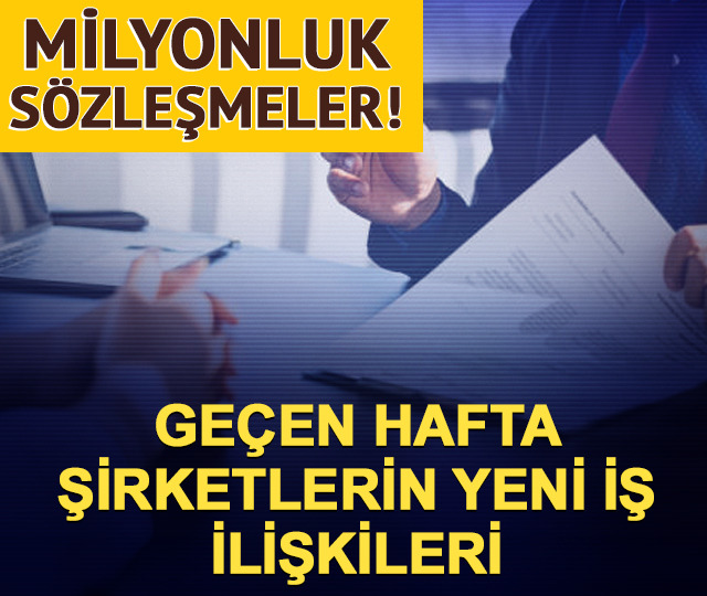 Milyonluk s&ouml;zleşmeler! Ge&ccedil;en hafta şirketlerin yeni iş ilişkileri