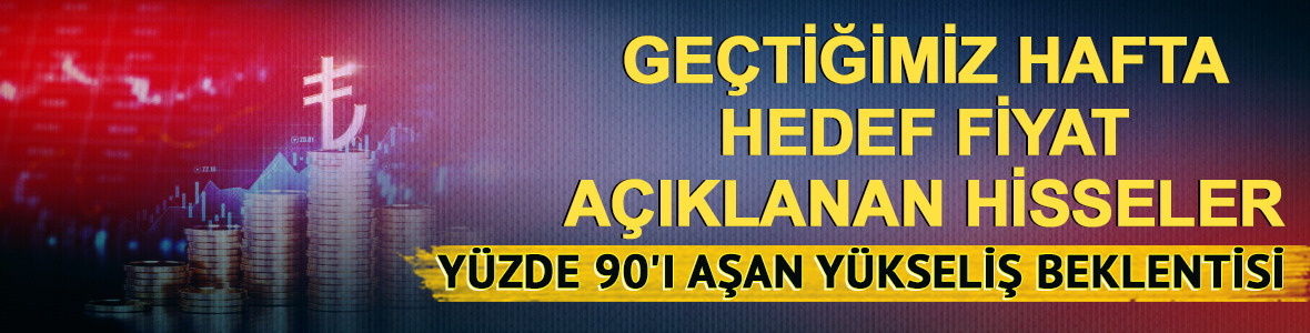 Ge&ccedil;tiğimiz hafta 16 hisse i&ccedil;in yeni hedef fiyat a&ccedil;ıklandı!