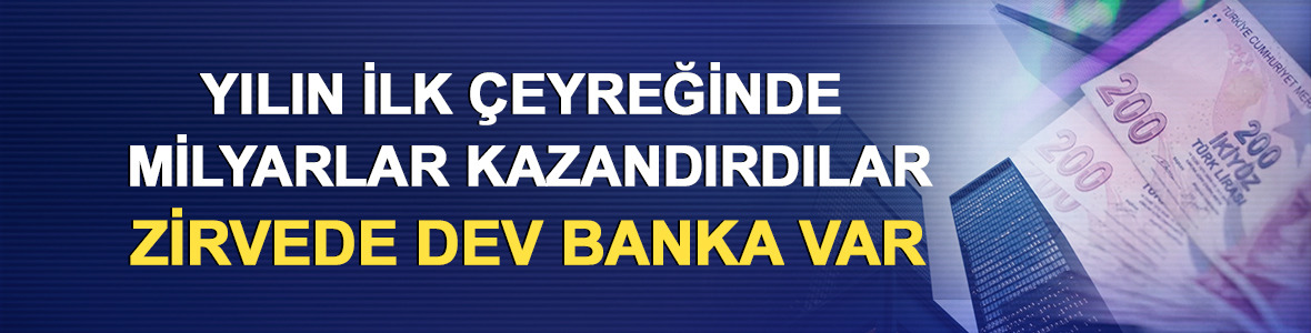 Yılın ilk &ccedil;eyreğinde milyarlar kazandırdılar: Zirvede dev banka var