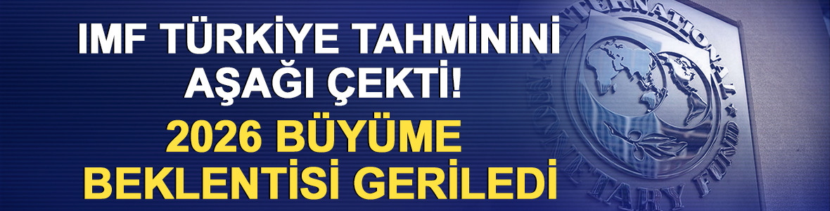 IMF T&uuml;rkiye tahminini aşağı &ccedil;ekti! 2026 b&uuml;y&uuml;me beklentisi geriledi