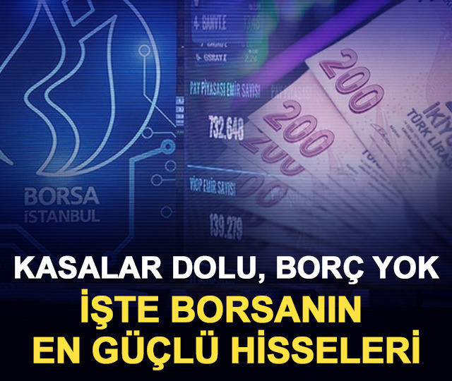Kasalar dolu, borç yok: İşte borsanın en güçlü hisseleri