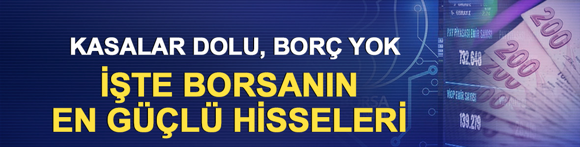 Kasalar dolu, bor&ccedil; yok: İşte borsanın en g&uuml;&ccedil;l&uuml; hisseleri
