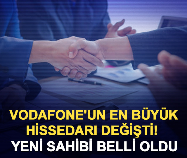 Vodafone'un en büyük hissedarı değişti! Yeni sahibi belli oldu