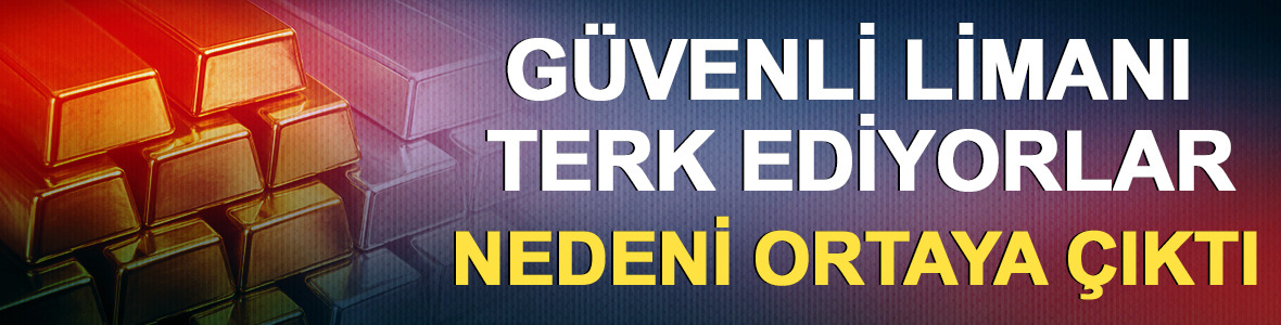 G&uuml;venli limanı terk ediyorlar: Nedeni ortaya &ccedil;ıktı
