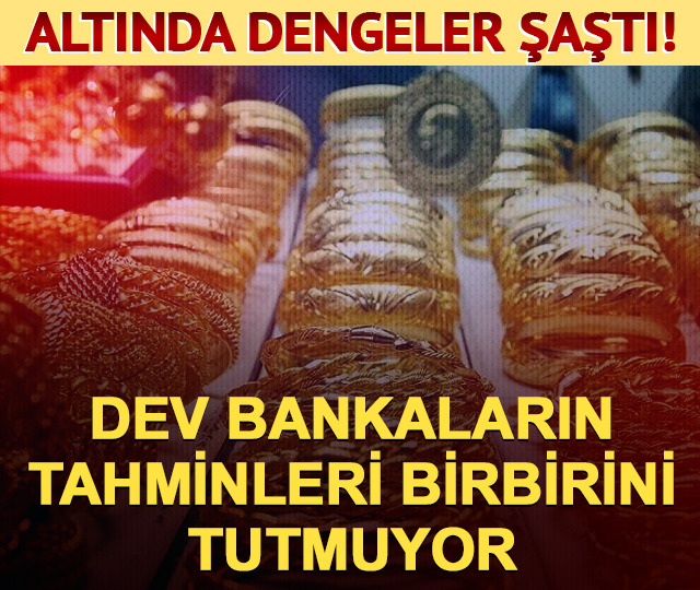 Altında pusula şaştı! Dev bankaların son tahminleri birbirini tutmuyor