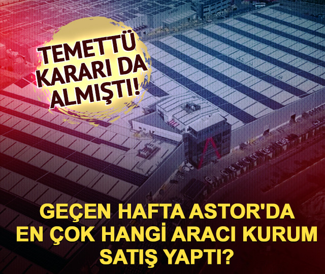 ASTOR'da ge&ccedil;en hafta BofA satışların %39,12'sini tek başına yaptı