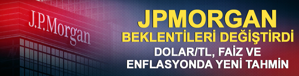 JPMorgan T&uuml;rkiye ekonomisi i&ccedil;in dolar, faiz ve enflasyon beklentisini değiştirdi