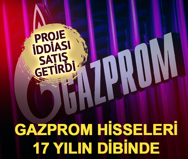 Gazprom hisseleri 17 yılın dibine indi!