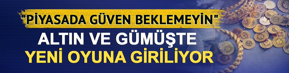 Altın ve g&uuml;m&uuml;şte yeni oyuna giriliyor