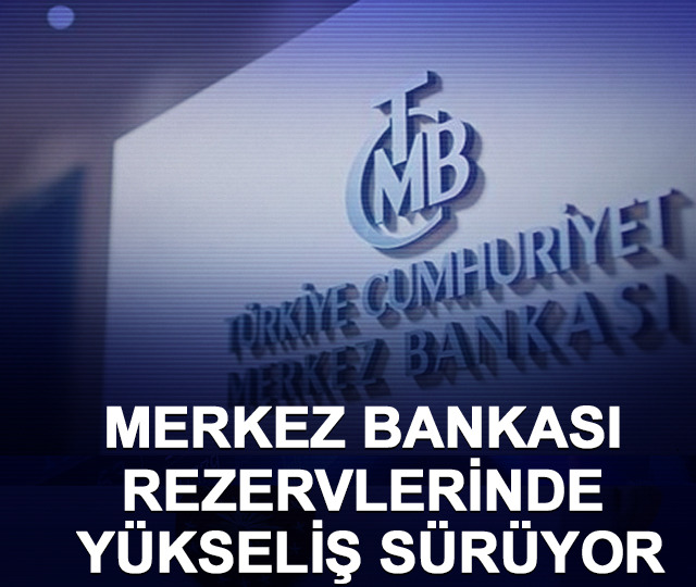 Merkez Bankası rezervlerinde yükseliş sürüyor