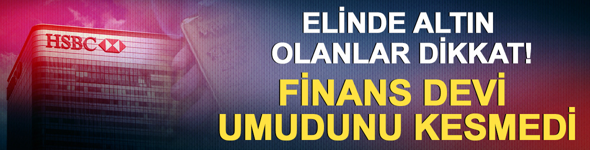 Elinde altın olanlar dikkat! Finans devi umudunu kesmedi