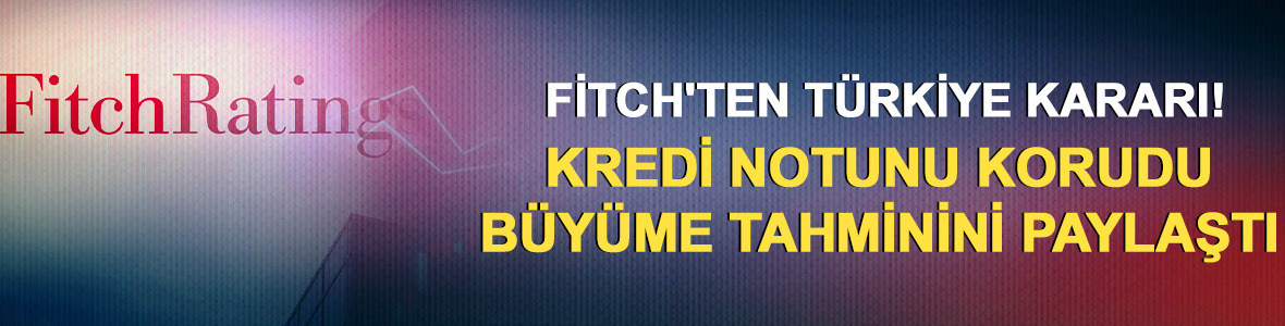 Fitch'ten T&uuml;rkiye kararı! Kredi notunu korudu, b&uuml;y&uuml;me tahminini paylaştı