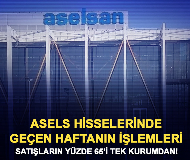 BofA ASELS hisselerinin %65'ini sattı! ASELS haftalık işlemleri