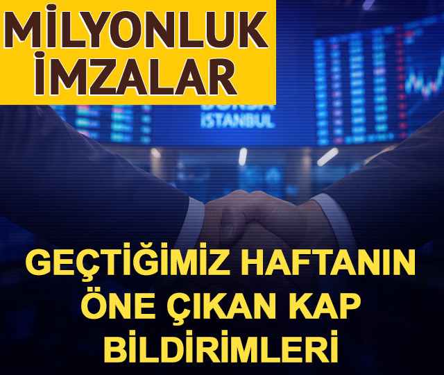 Geçtiğimiz haftanın öne çıkan KAP bildirimleri! Milyonluk imzalar