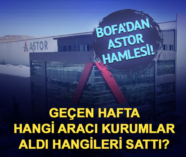 ASTOR'da BofA hamlesi! Geçen haftaki satışların %66'sı ondan