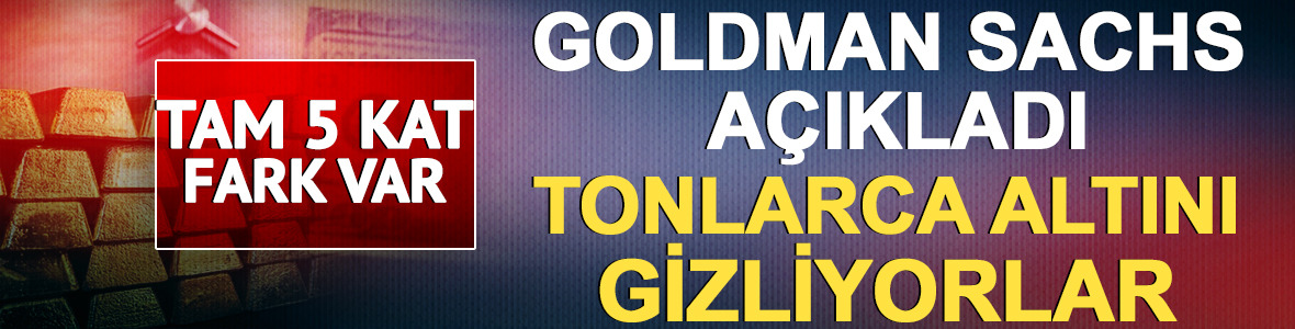 Goldman Sachs a&ccedil;ıkladı: Tonlarca altını gizliyorlar 
