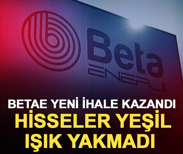 BETAE yeni ihale kazandı: Hisseler yeşil ışık yakmadı