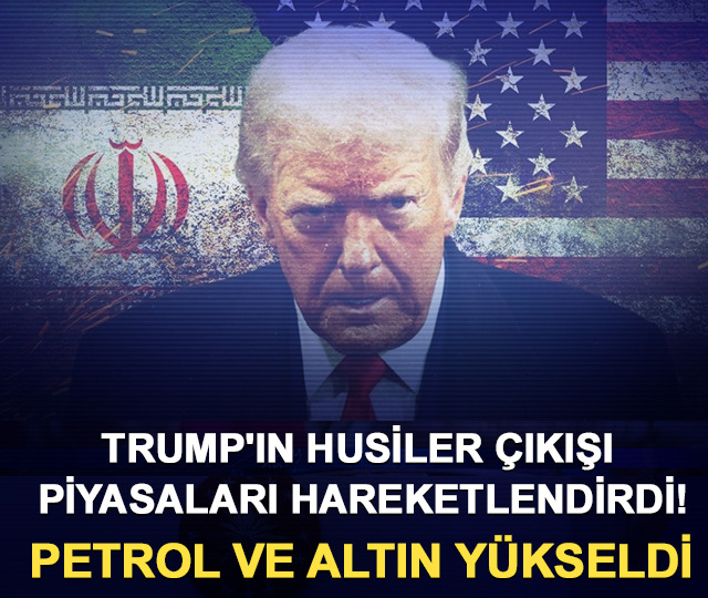 Trump'ın Husiler çıkışı piyasaları hareketlendirdi! Petrol ve altın yükseldi