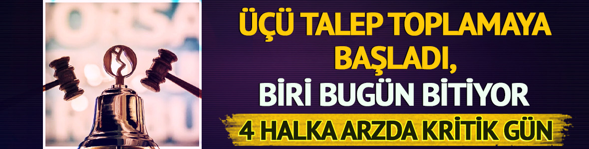 4 halka arzda kritik g&uuml;n! 3'&uuml; başladı, 1'i bug&uuml;n bitiyor