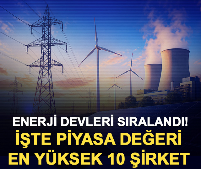 Enerji devleri sıralandı! İşte piyasa değeri en y&uuml;ksek 10 şirket