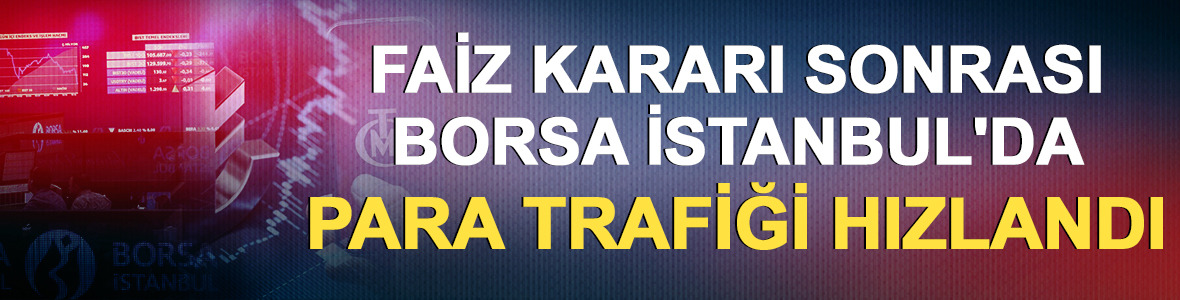 Faiz kararı sonrası hisselerde sert para trafiği!