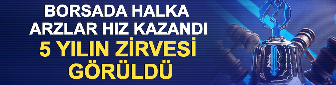 Borsada halka arzlar hız kazandı: 5 yılın zirvesi g&ouml;r&uuml;ld&uuml;