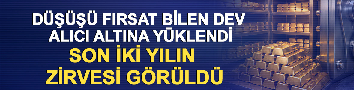 D&uuml;ş&uuml;ş&uuml; fırsat bilen dev alıcı altına y&uuml;klendi: Son iki yılın zirvesi g&ouml;r&uuml;ld&uuml;