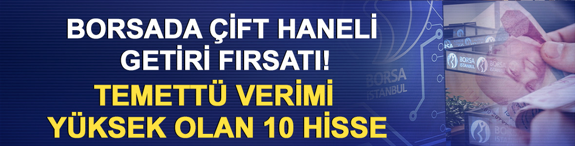 Borsada &ccedil;ift haneli getiri fırsatı! Temett&uuml; verimi y&uuml;ksek olan 10 hisse