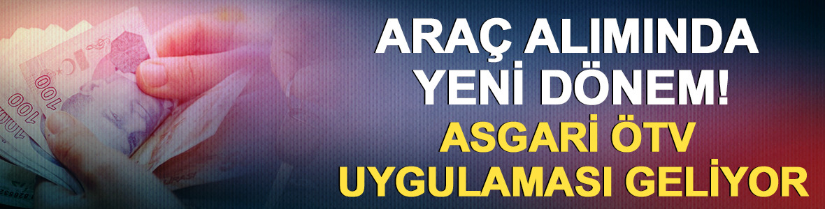 Ara&ccedil; alımında yeni d&ouml;nem! Asgari &Ouml;TV uygulaması geliyor