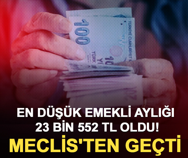 SON DAKİKA I En d&uuml;ş&uuml;k emekli aylığı 23 bin 552 TL oldu! Meclis'ten ge&ccedil;ti