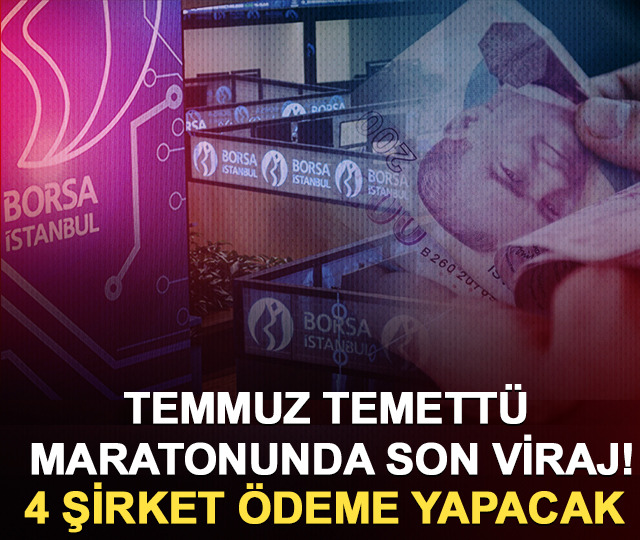 Temmuz temett&uuml; maratonunda son viraj! 4 şirket &ouml;deme yapacak