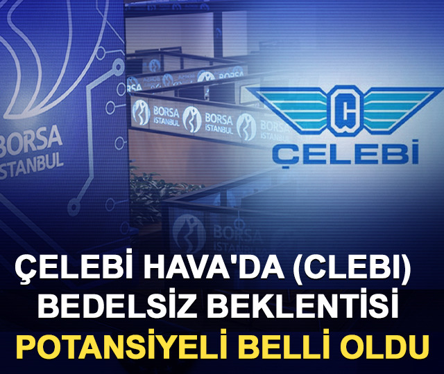 Çelebi Hava'da (CLEBI) bedelsiz beklentisi! Potansiyeli belli oldu