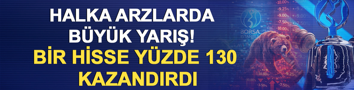 Halka arzlarda b&uuml;y&uuml;k yarış! Bir hisse y&uuml;zde 130 kazandırdı