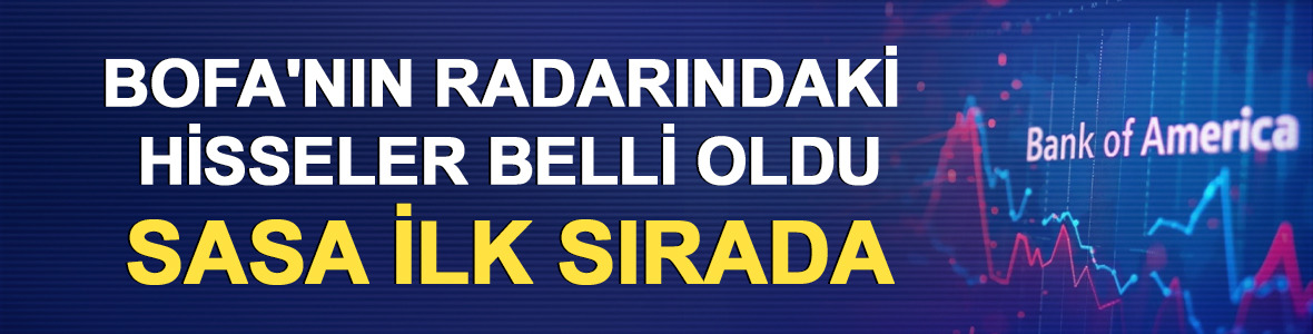 BofA'nın radarındaki hisseler belli oldu! SASA ilk sırada 