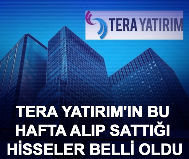 Tera Yatırım'ın bu hafta alıp sattığı hisseler belli oldu