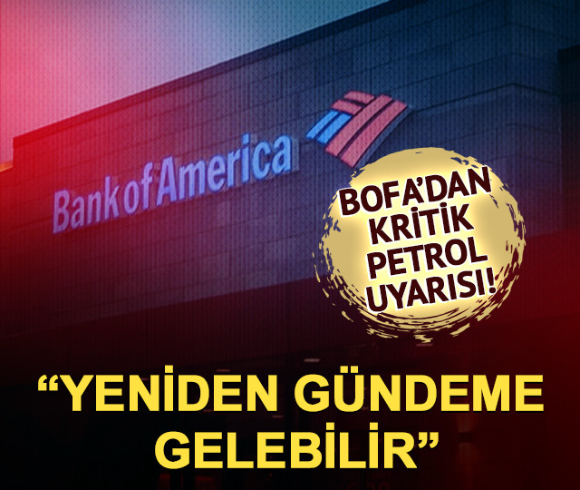 BofA'dan petrol uyarısı! Faiz artışları yeniden gündeme gelebilir