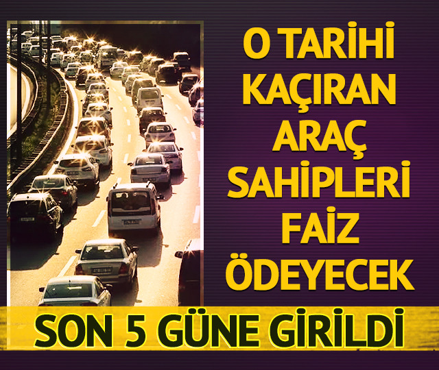 Son 5 gün! 31 Temmuz'u kaçıran araç sahipleri faiz ödeyecek