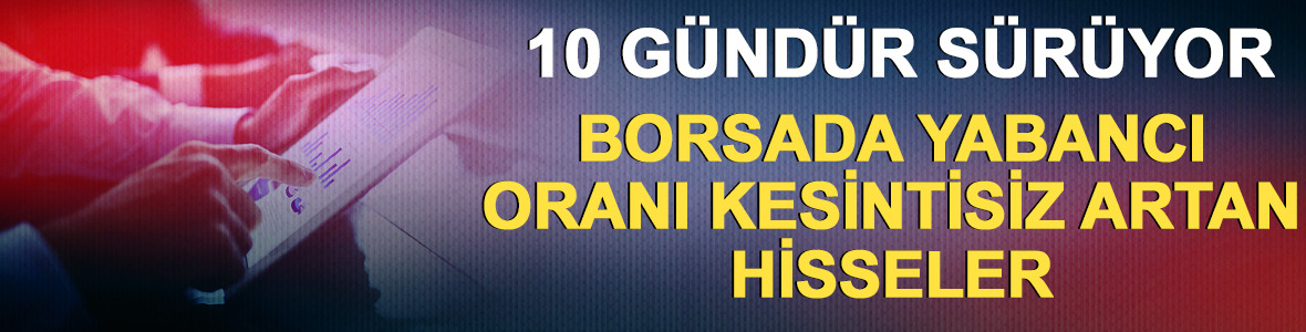Borsa İstanbul'da yabancı oranı kesintisiz artan hisseler!