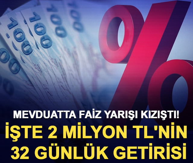 Mevduatta faiz yarışı kızıştı! İşte 2 milyon TL'nin 32 günlük getirisi