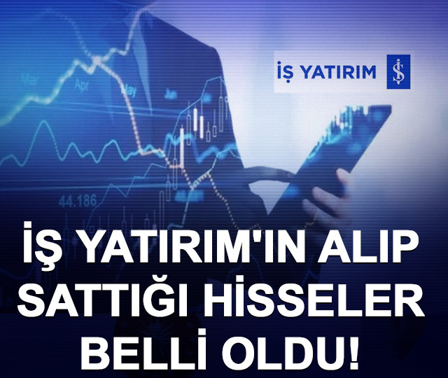 İş Yatırım'ın alıp sattığı hisseler belli oldu