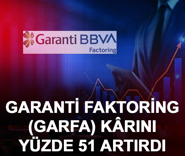 Garanti Faktoring (GARFA), kârını yüzde 51 artırdı! Gelirlerde güçlü büyüme