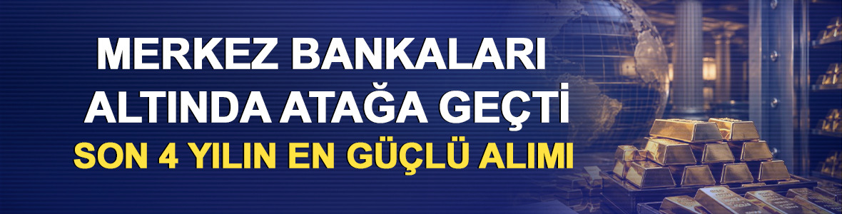 Merkez bankaları altında atağa ge&ccedil;ti: Son 4 yılın en g&uuml;&ccedil;l&uuml; alımı