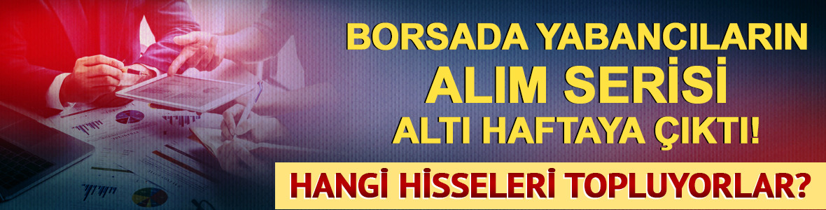 Yabancıların hisse alımı 6. haftaya ulaştı! G&uuml;ncel takas verileri