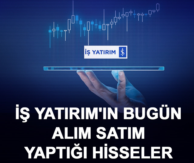 İş Yatırım'ın bugün alım satım yaptığı hisseler