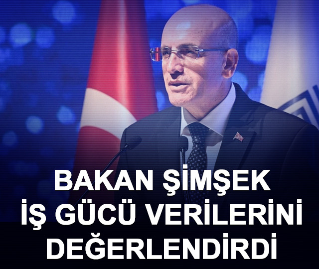 Bakan Şimşek iş gücü verilerini değerlendirdi