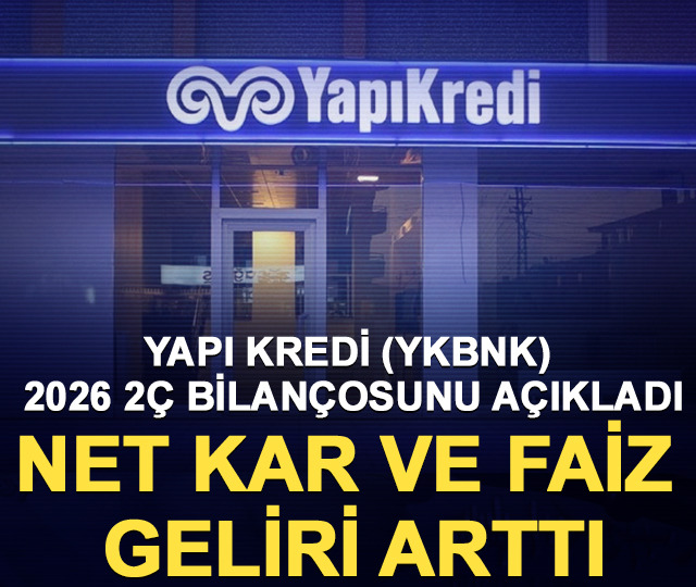 Yapı Kredi (YKBNK) 2026 2&Ccedil; bilan&ccedil;osunu a&ccedil;ıkladı: Net kar ve faiz geliri arttı