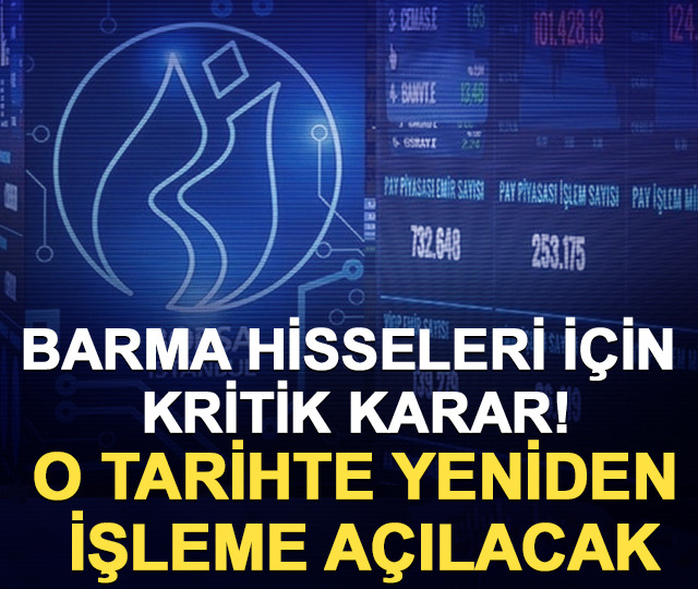 BARMA hisseleri i&ccedil;in kritik karar! O tarihte yeniden işleme a&ccedil;ılacak