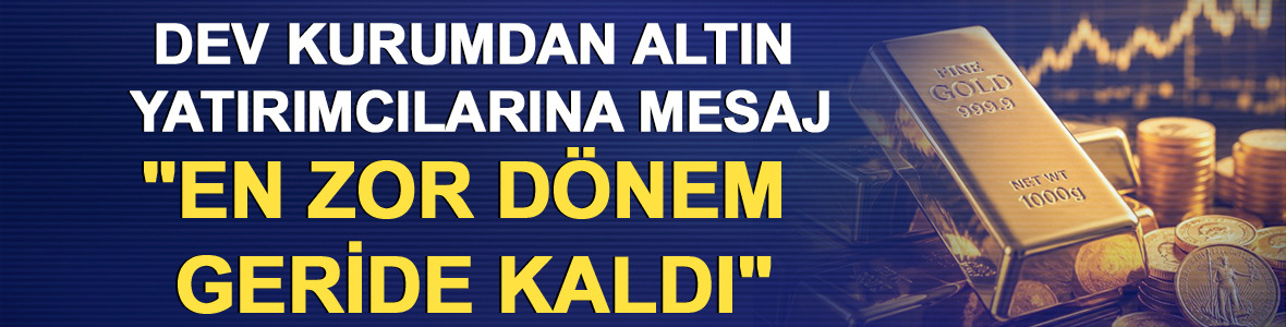 Dev kurumdan altın yatırımcılarına mesaj: "En zor d&ouml;nem geride kaldı"