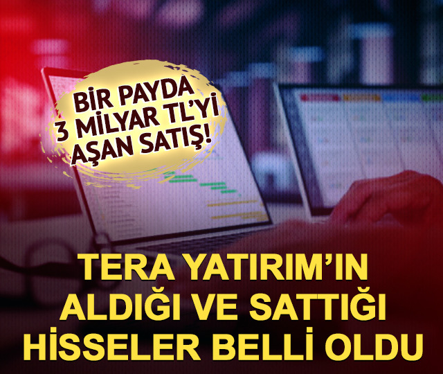 Bir hissede 3 milyar TL'yi aşan satış! Tera Yatırım'ın aldığı ve sattığı hisseler