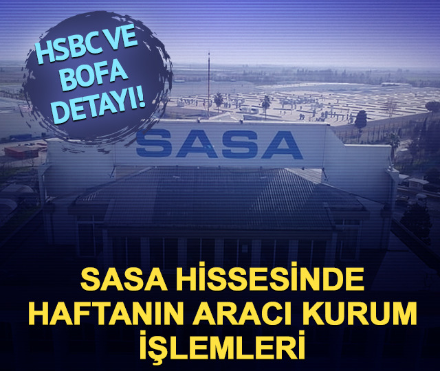 SASA'da haftanın kurum hareketi! HSBC topladı, BofA sattı